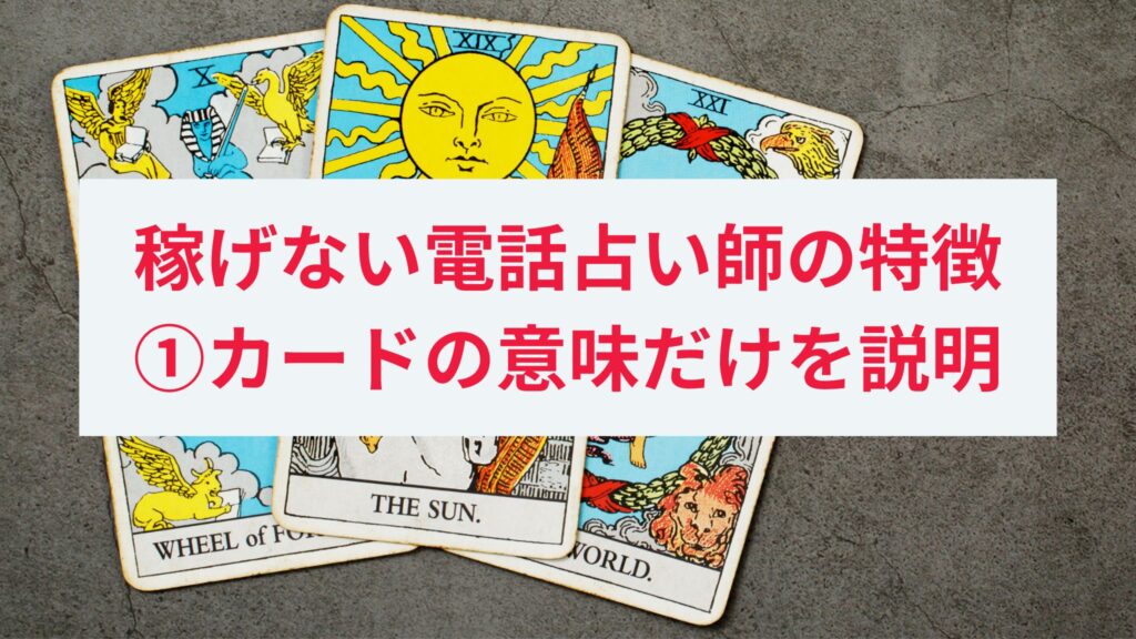 稼げない電話占い師の特徴1. カードの意味を説明するだけの占い師