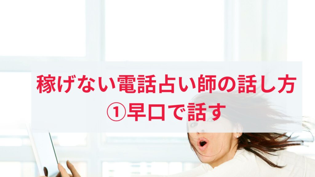 稼げない電話占い師の話し方の特徴1. 早口になる